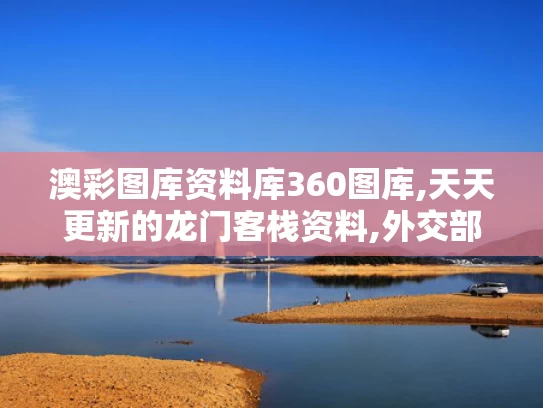 澳彩图库资料库360图库,天天更新的龙门客栈资料,外交部回应美政府拿哈佛开刀