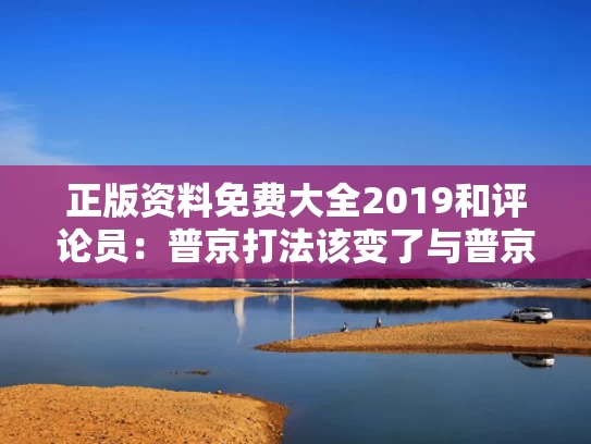 正版资料免费大全2019和评论员：普京打法该变了与普京强硬发言
