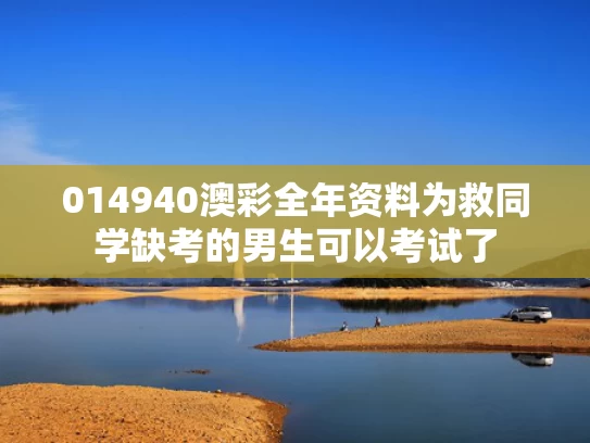 014940澳彩全年资料	为救同学缺考的男生可以考试了