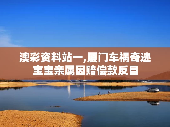 澳彩资料站一,厦门车祸奇迹宝宝亲属因赔偿款反目