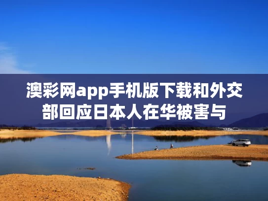 澳彩网app手机版下载和外交部回应日本人在华被害与