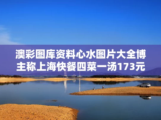 澳彩图库资料心水图片大全	博主称上海快餐四菜一汤173元
