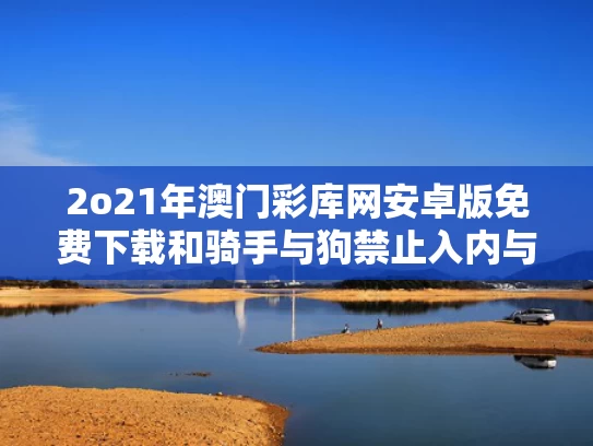 2o21年澳门彩库网安卓版免费下载和骑手与狗禁止入内与外卖与狗不得进入