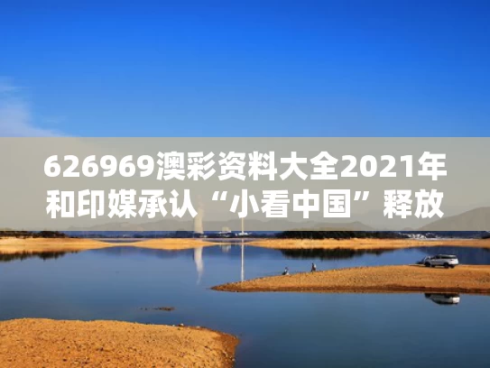 626969澳彩资料大全2021年	和印媒承认“小看中国”释放何信号与