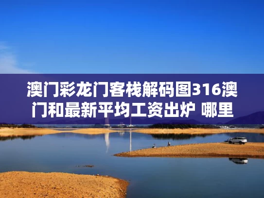澳门彩龙门客栈解码图316澳门和最新平均工资出炉 哪里最有赚头与平均工资哪里最高
