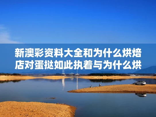 新澳彩资料大全	和为什么烘焙店对蛋挞如此执着与为什么烘焙店对蛋挞如此执着呢