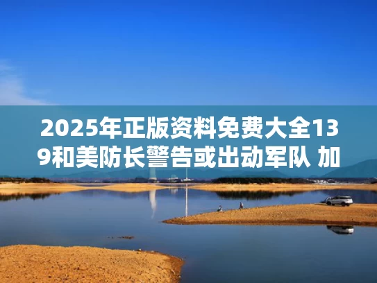 2025年正版资料免费大全139和美防长警告或出动军队 加州州长回应与美国加州州长列表