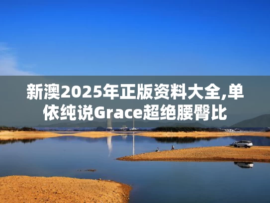 新澳2025年正版资料大全,单依纯说Grace超绝腰臀比
