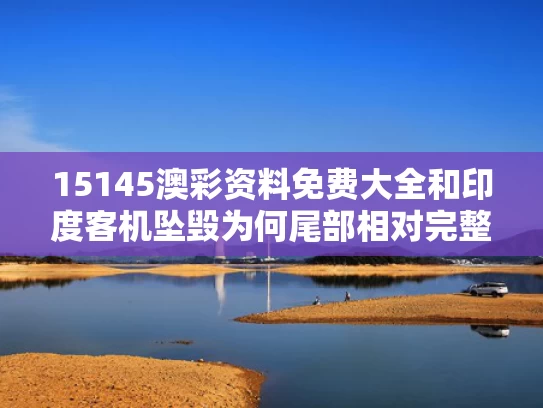 15145澳彩资料免费大全	和印度客机坠毁为何尾部相对完整与印度客机失联