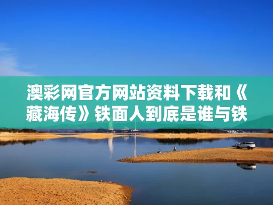 澳彩网官方网站资料下载	和《藏海传》铁面人到底是谁与铁面生跟汪藏海