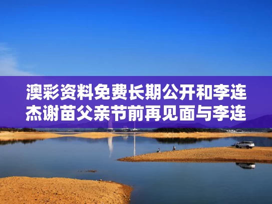 澳彩资料免费长期公开	和李连杰谢苗父亲节前再见面与李连杰谢苗父子