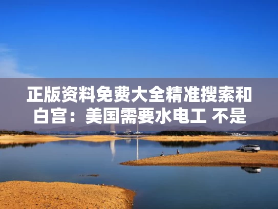 正版资料免费大全精准搜索和白宫：美国需要水电工 不是哈佛学生与美国水电工多少钱一个月