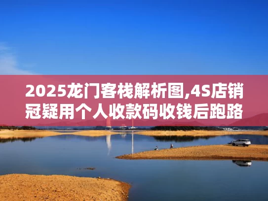 2025龙门客栈解析图,4S店销冠疑用个人收款码收钱后跑路
