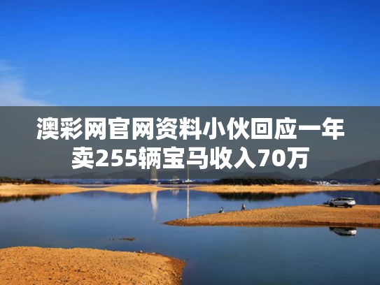 澳彩网官网资料	小伙回应一年卖255辆宝马收入70万