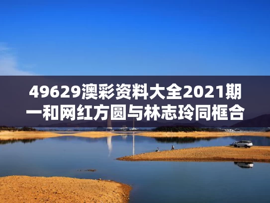 49629澳彩资料大全2021期一	和网红方圆与林志玲同框合照与方圆老婆