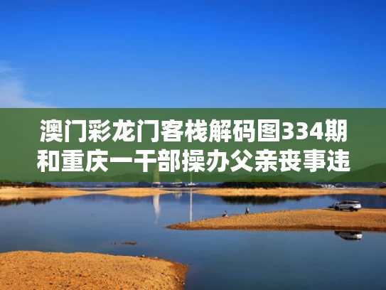 澳门彩龙门客栈解码图334期和重庆一干部操办父亲丧事违规收礼金与重庆领导干部婚丧嫁娶规定