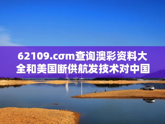 62109.cσm查询澳彩资料大全和美国断供航发技术对中国影响有多大与美国断供发动机