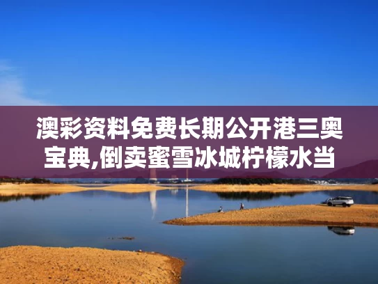 澳彩资料免费长期公开港三奥宝典,倒卖蜜雪冰城柠檬水当事人发声