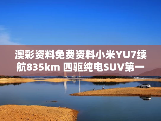 澳彩资料免费资料	小米YU7续航835km 四驱纯电SUV第一