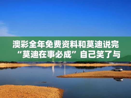 澳彩全年免费资料	和莫迪说完“莫迪在事必成”自己笑了与