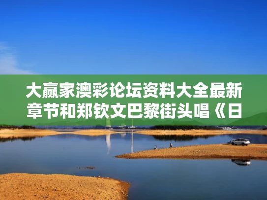 大赢家澳彩论坛资料大全最新章节	和郑钦文巴黎街头唱《日不落》与