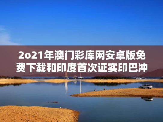 2o21年澳门彩库网安卓版免费下载和印度首次证实印巴冲突中战机被击落与印巴冲突击落飞机