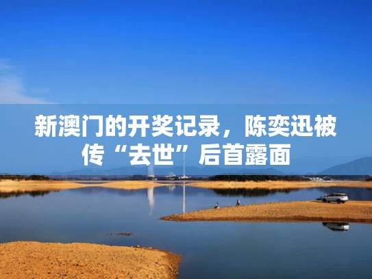 新澳门的开奖记录，陈奕迅被传“去世”后首露面